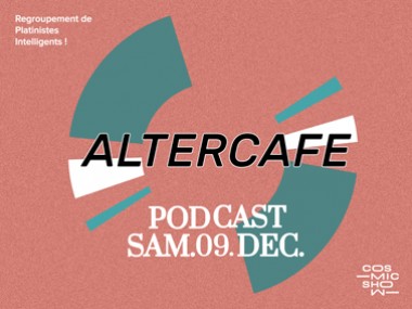 ALTERCAFÉ / Cosmic Show / samedi 9 décembre